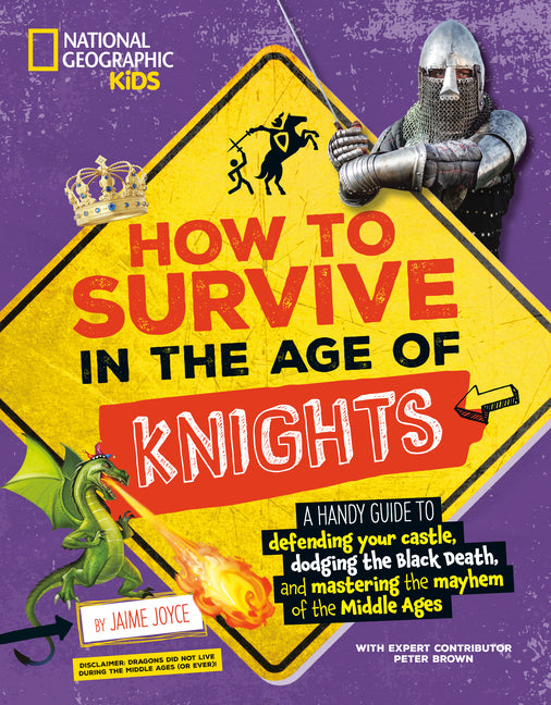 How to Survive in the Age of Knights: A Handy Guide to Defending Your Castle, Dodging the Black Death, and Mastering the Mayhem of the Middle Ages! by Joyce, Jaime