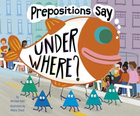 Prepositions Say "Under Where?" by Dahl, Michael