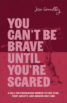 You Can't Be Brave Until You're Scared: A Call for Courageous Women to Face Fear, Fight Anxiety, and Awaken Holy Awe