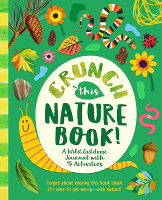 Crunch This Nature Book!: A Wild Outdoor Journal with 45 Activities