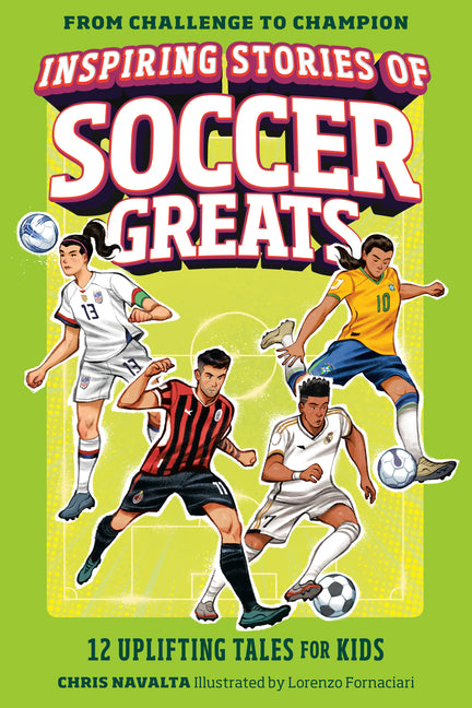 Inspiring Stories of Soccer Greats: 12 Uplifting Tales for Kids by Navalta, Chris