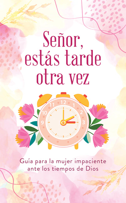 Señor, Estás Tarde Otra Vez: Guía Para La Mujer Impaciente Ante Los Tiempos de Dios by Phillips, Karon
