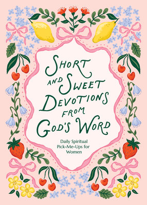 Short and Sweet Devotions from God's Word: Daily Spiritual Pick-Me-Ups for Women