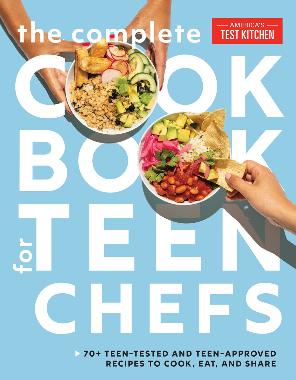 The Complete Cookbook for Teen Chefs : 70+ Teen-Tested and Teen-Approved Recipes to Cook, Eat and Share