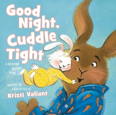 Good Night, Cuddle Tight: A Bedtime Bunny Book by Valiant, Kristi