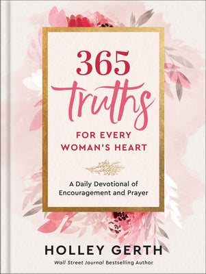 365 Truths for Every Woman's Heart: A Daily Devotional of Encouragement and Prayer by Gerth, Holley