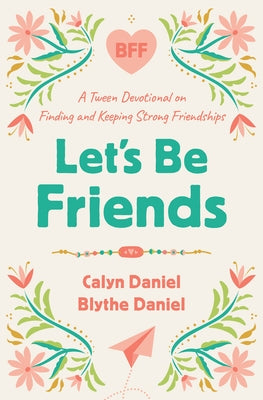 Let's Be Friends: A Tween Devotional on Finding and Keeping Strong Friendships by Daniel, Calyn