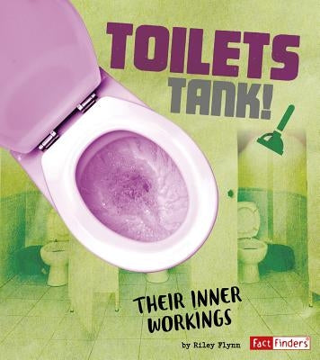 Toilets Tank!: Their Inner Workings by Flynn, Riley