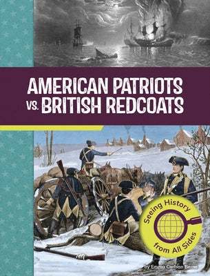 American Patriots vs. British Redcoats: Seeing History from All Sides by Berne, Emma Carlson
