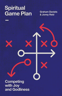 Spiritual Game Plan: Competing with Joy and Godliness by Daniels, Graham