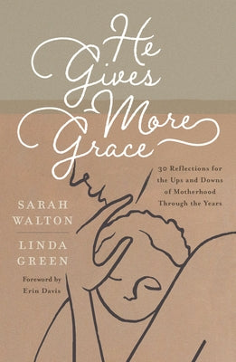 He Gives More Grace: 30 Reflections for the Ups and Downs of Motherhood Through the Years by Walton, Sarah