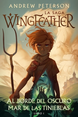 Al Borde del Oscuro Mar de Las Tinieblas: La Saga Wingfeather: Libro 1 by Peterson, Andrew