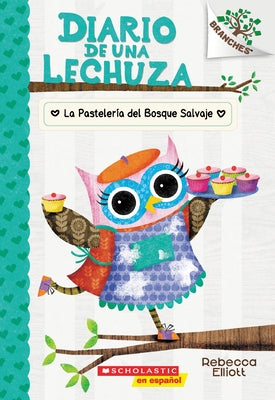 Diario de Una Lechuza #7: La Pasteler?a del Bosque Salvaje (the Wildwood Bakery): Volume 7 by Elliott, Rebecca