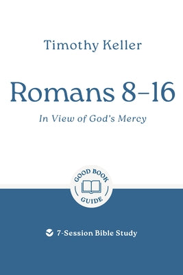 Romans 8-16: In View of God's Mercy: 7-Session Bible Study by Keller, Timothy
