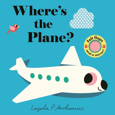 Where's the Plane?: (An Interactive, Sensory Lift-The-Flap Book with Felt Flaps and a Mirror for Babies & Toddlers. Friendly Aviation Vehicles Include by Arrhenius, Ingela P.