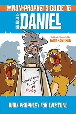The Non-Prophet's Guide to the Book of Daniel: Bible Prophecy for Everyone by Hampson, Todd