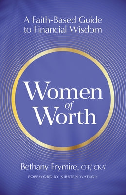 Women of Worth: A Faith-Based Guide to Financial Wisdom by Frymire, Bethany