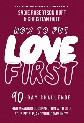 How to Put Love First: Find Meaningful Connection with God, Your People, and Your Community (a 90-Day Challenge) - 90 Daily Devotions - The Perfect Ch by Huff, Sadie Robertson