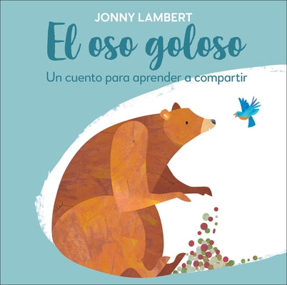 El Oso Goloso (Jonny Lambert's Bear and Bird): Un Cuento Para Aprender a Compartir by Lambert, Jonny