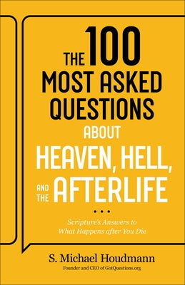 The 100 Most Asked Questions about Heaven, Hell, and the Afterlife: Scripture's Answers to What Happens After You Die by Houdmann, S. Michael