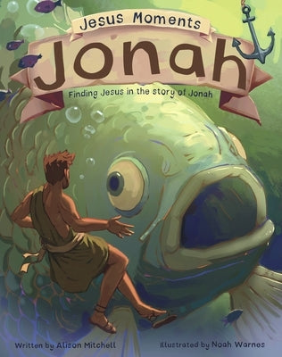 Jesus Moments: Jonah: Finding Jesus in the Story of Jonah by Mitchell, Alison
