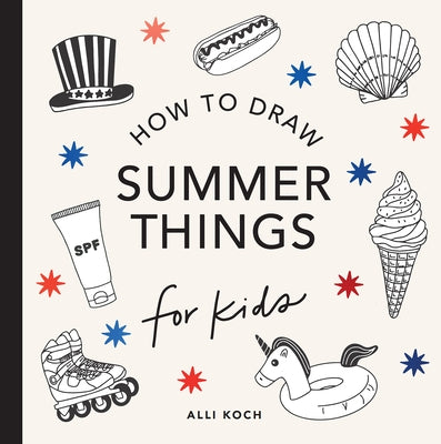 Summer Things: How to Draw Books for Kids Featuring Beach Fun, Summer Camp, Picnics, and More by Koch, Alli