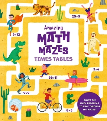 Amazing Math Mazes: Times Tables: Solve the Math Problems to Race Through the Mazes! by Sebastián, Ana