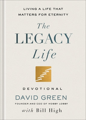 The Legacy Life Devotional: Living a Life That Matters for Eternity by Green, David