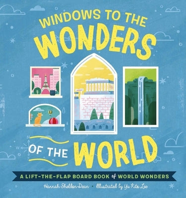 Windows to the Wonders of the World: A Lift-The-Flap Board Book of World Wonders by Sheldon-Dean, Hannah