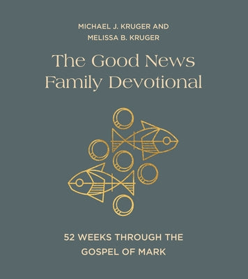 The Good News Family Devotional: 52 Weeks Through the Gospel of Mark by Kruger, Michael J.