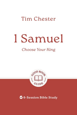 1 Samuel: Choose Your King: 6-Session Bible Study by Chester, Tim