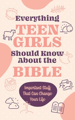 Everything Teen Girls Should Know about the Bible: Important Stuff That Can Change Your Life by Compiled by Barbour Staff