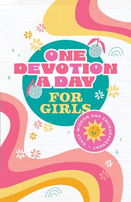 One Devotion a Day for Girls: Daily Wisdom and Encouragement by Compiled by Barbour Staff