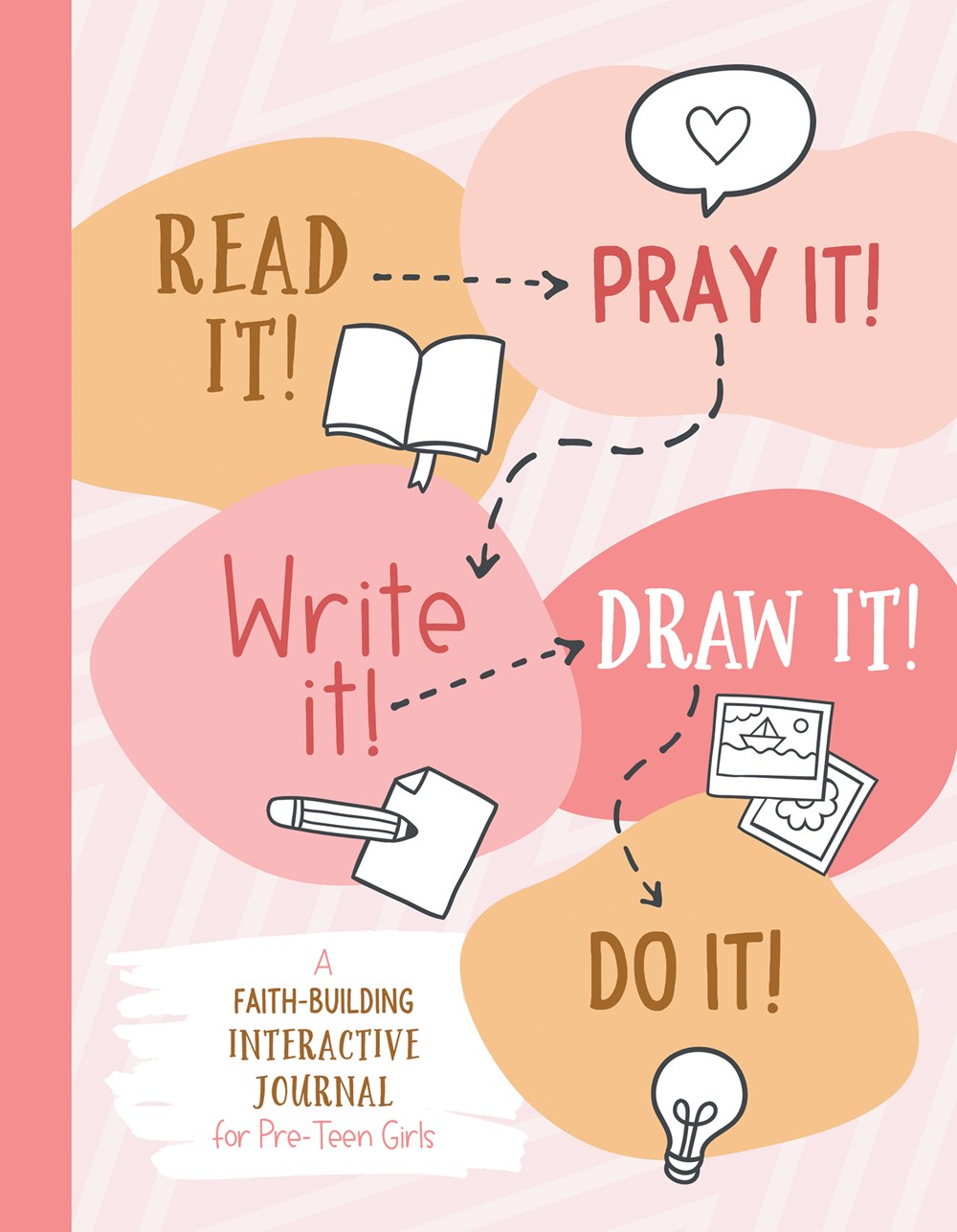 Read It! Pray It! Write It! Draw It! Do It! (for Pre-Teen Girls) : A Faith-Building Interactive Journal for Pre-Teen Girls