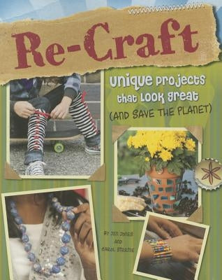 Re-Craft: Unique Projects That Look Great (and Save the Planet) by Sirrine, Carol