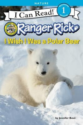 Ranger Rick: I Wish I Was a Polar Bear by Bové, Jennifer