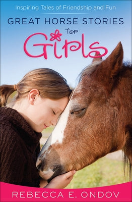 Great Horse Stories for Girls: Inspiring Tales of Friendship and Fun by Ondov, Rebecca E.