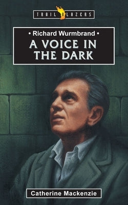 Richard Wurmbrand: A Voice in the Dark by MacKenzie, Catherine