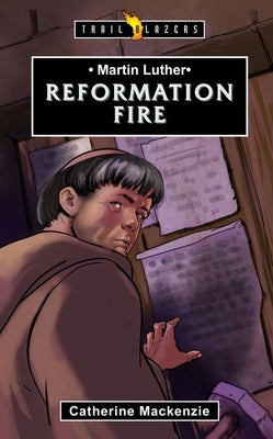 Martin Luther: Reformation Fire by MacKenzie, Catherine