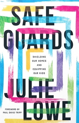 Safeguards: Shielding Our Homes and Equipping Our Kids by Lowe, Julie