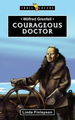 Wilfred Grenfell: Courageous Doctor by Finlayson, Linda