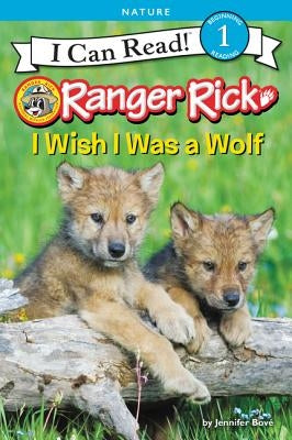Ranger Rick: I Wish I Was a Wolf by Bové, Jennifer