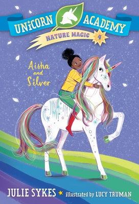 Unicorn Academy Nature Magic #4: Aisha and Silver by Sykes, Julie