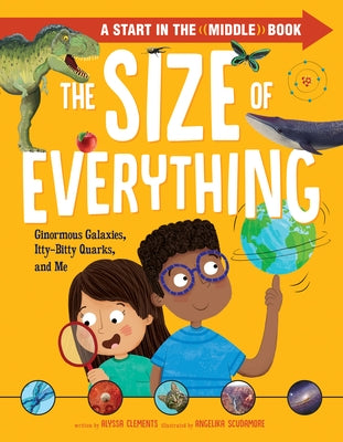 The Size of Everything: Ginormous Galaxies, Itty-Bitty Quarks, and Me by Clements, Alyssa