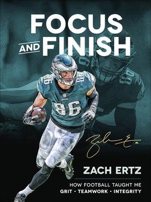 Focus and Finish: How Football Taught Me Grit, Teamwork, and Integrity by Ertz, Zach