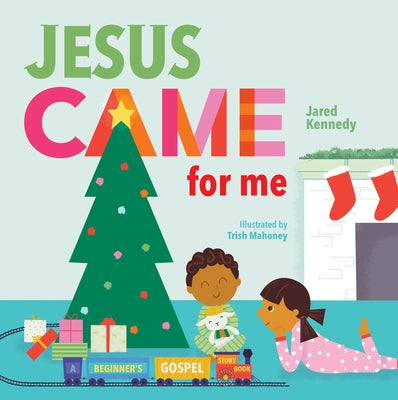 Jesus Came for Me: The True Story of Christmas by Kennedy, Jared