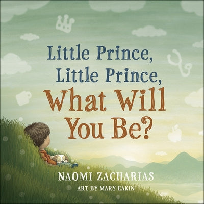 Little Prince, Little Prince: What Will You Be? by Zacharias, Naomi