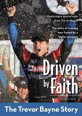 Driven by Faith: The Trevor Bayne Story by Kelly, Godwin