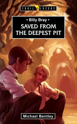 Saved from the Deepest Pit: Billy Bray by Bentley, Michael