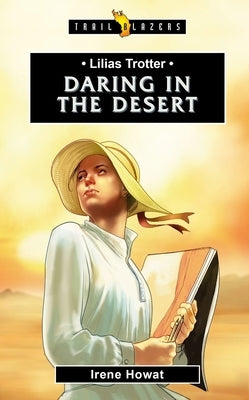 Lilias Trotter: Daring in the Desert by Howat, Irene